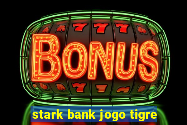 stark bank jogo tigre